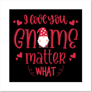 I Love You Gnome Matter What Posters and Art